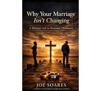“Why Your Marriage Isn’t Changing - and What God Is Calling You to Do About It”: A Biblical Call to Personal Obedience (Biblical Marriage & Restoration Series)