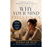 Why Your Mind Feels Foggy: A Woman's Guide to Brain Fog, Mental Fatigue, Forgetfulness, Hormonal Fog, and Mental Clarity