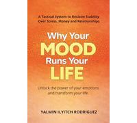 Why Your Mood Runs Your Life: A Tactical System to Reclaim Stability Over Stress Money and Relationships