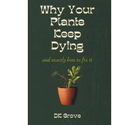 Why Your Plants Keep Dying: And Exactly How to Fix It - A Self-Taught Plant Killer's Honest Guide to Keeping Houseplants, Succulents & Indoor Plants Actually Alive