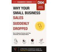 Why Your Small Business Sales Suddenly Dropped: How to Diagnose Revenue, Cash Flow, Conversion, and Leakage Failures (Small Business Diagnosis Series)