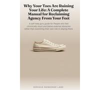 Why Your Toes Are Ruining Your Life: A Complete Manual for Reclaiming Agency From Your Feet: We blame our circumstances, our partners, our bosses but the real saboteur is six inches below our gaze.
