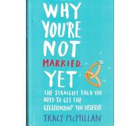 Why You're Not Married Yet: Straight Talk You Need to Get the Relationship You Deserve