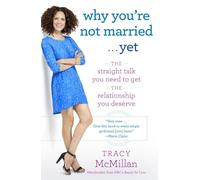 Why You're Not Married . . . Yet: The Straight Talk You Need to Get the Relationship You Deserve