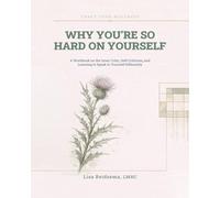 Why You're So Hard on Yourself: A Workbook on the Inner Critic, Self-Criticism, and Learning to Speak to Yourself Differently (Craft Your Wellness)