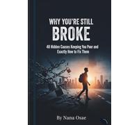 WHY YOU'RE STILL BROKE: 48 Hidden Causes Keeping You Poor and Exactly How to Fix Them