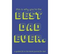 Why You're the Best Dad Ever : A Guided Fill-In the Blank Journal Gift for Dad, 6x9