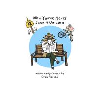Why You've Never Seen a Unicorn; A Children's Book About Unicorns and Why They're Hard to Find