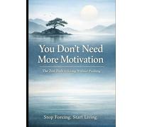 Why Zen Doesn’t Care About Motivation: How Burned-Out Thinkers Stop Chasing Drive, Drop Productivity Pressure, and Feel Lighter Without Fixing Themselves (Anti-Self-Help Zen Series)