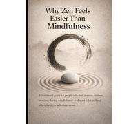 Why Zen Feels Easier Than Mindfulness: A Zen-based guide for people who feel anxious, restless, or worse during mindfulness-and want calm without effort, focus, or self-observation