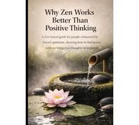 Why Zen Works Better Than Positive Thinking: A Zen-based guide for people exhausted by forced optimism, showing how to find peace without fixing your thoughts or emotions