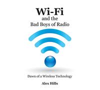 Wi-Fi and the Bad Boys of Radio: Dawn of a Wireless Technology
