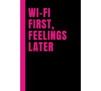 Wi-Fi First, Feelings Later: Lined 6x9 Notebook Journal With Sarcastic Saying On Cover | Funny Gag Gift Diary For People In Love-Hate Relationships | ... Friends, Family, Lover, Spouse, Colleagues