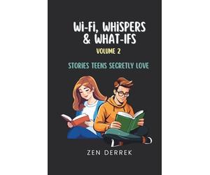 Wi-Fi, Whispers & What-Ifs: Volume 2: Stories Teens Secretly Love