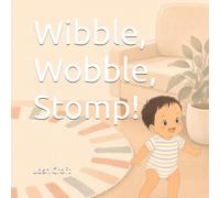 Wibble, Wobble, Stomp!: From first wobbly try to proud little stomp - a joyful celebration of every baby's big steps