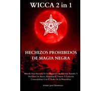 WICCA 2 in 1 Hechizos Prohibidos De Magia Negra: Método Para Iniciarte En La Brujería Con Potentes Rituales Y Hechizos De Amor, Abundancia, Dinero Y Sanación Conectándote Con El Poder De La Naturaleza