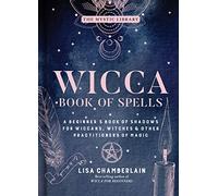 Wicca Book of Spells: A Beginner’s Book of Shadows for Wiccans, Witches & Other Practitioners of Magic: 1 (The Mystic Library)