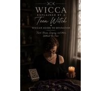 Wicca Explained By A Teen Witch: Book Three: Wiccan guide To Divination: Tarot, Runes, Scrying, and More, Without the Fear