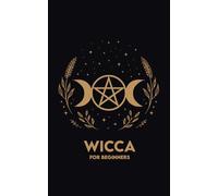 WICCA FOR BEGINNERS: Rituals, Exercises, and a 30-day Path to begin with simplicity