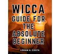 Wicca Guide For The Absolute Beginner: The Enchanted Path | The Essential Guide to Wicca | Discover the Art of Spellcraft, Rituals, and the Magical History of Wiccan Traditions