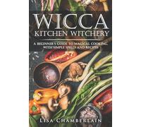 Wicca Kitchen Witchery: A Beginner's Guide to Magical Cooking, with Simple Spells and Recipes (Wicca for Beginners Series)