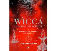 Wicca, la magie des bougies: Exploitez le pouvoir des bougies