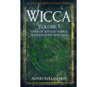 Wicca: Livre de Sorts et de Rituels Magiques pour Débutants