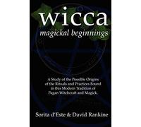 Wicca Magickal Beginnings: A Study of the Possible Origins of the Rituals and Practices Found in this Modern Tradition of Pagan Witchcraft and Magick: 2
