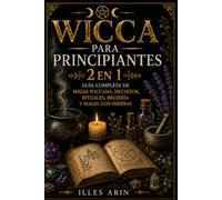 WICCA PARA PRINCIPIANTES 2 EN 1: Guía Completa de Magia Wiccana, Hechizos, Rituales, Brujería y Magia con Hierbas (El Sendero Wicca)