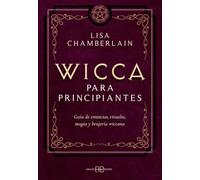 Wicca para principiantes: Guía de creencias, rituales, magia y brujería wiccana (SIN COLECCION)