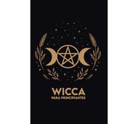 WICCA PARA PRINCIPIANTES: Rituales, Ejercicios y un Recorrido de 30 días para empezar con sencillez
