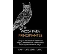 Wicca Para Principiantes: Una Guía Metafísica De Meditación, Magia Y Manifestación. Para Wiccanos, Brujas Y Practicantes De Magia. (1)