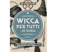 Wicca per tutti... in teoria. Storia, principi e filosofia della stregoneria contemporanea (Vol. 1)