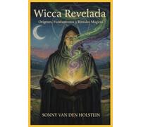 Wicca Revelada: Orígenes, Fundamentos y Rituales Mágicos