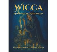 WICCA: RITOS-MAGIA-NATURALEZA (Libros de Colorear Místicos - Magia, Sabiduría Ancestral y Poder Interior)