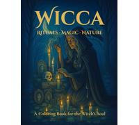 WICCA: Rituals · Magic · Nature (A Coloring Book for the Witch’s Soul) (Mystical Coloring Books - Magic, Ancestral Wisdom, and Inner Power)