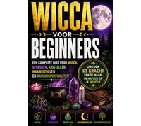 Wicca voor Beginners: Een Complete Gids voor Wicca, Spreuken, Kristalenergie, Maanrituelen en Natuurgerichte Spiritualiteit Melissa Smith
