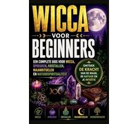 Wicca voor Beginners: Een Complete Gids voor Wicca, Spreuken, Kristalenergie, Maanrituelen en Natuurgerichte Spiritualiteit