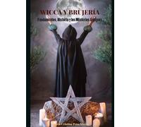 WICCA Y BRUJERÍA: Fundamentos, Historia y los Misterios Antiguos