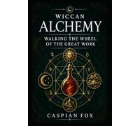 Wiccan Alchemy: Walking the Wheel of the Great Work (THE WICCAN GREAT WORK SERIES)