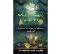 Wiccan Magic & Herbs: Ancient Wisdom for Modern Spellcraft: 1 (Whispers from the Witching Hour)