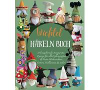 Wichtel Häkeln Buch: 27 bezaubernde Amigurumi-Zwerge für alle Jahreszeiten & Feste: Weihnachten, Ostern, Halloween & mehr!