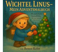 Wichtel Linus - Mein Adventsmalbuch: 30 zauberhafte Ausmalbilder für eine liebevolle Adventszeit: Weihnachtsmalbuch für Kinder ab 4 Jahren (Ausmalbücher für Kinder)