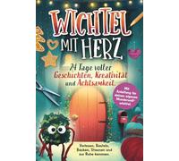 Wichtel mit Herz: 24 Tage voller Geschichten, Kreativität und Achtsamkeit. Vorlesen, Basteln, Backen, Staunen und zur Ruhe kommen. Mit Anleitung für deinen eigenen Wunderwollwichtel