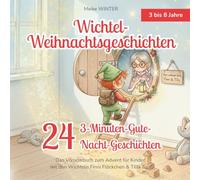 Wichtel-Weihnachtsgeschichten 24 3-Minuten-Gute-Nacht-Geschichten: Das Vorlesebuch zum Advent für Kinder mit den Wichteln Finni Flöckchen & Tilla Tupf