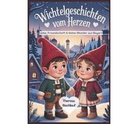 Wichtelgeschichten vom Herzen: Liebe, Freundschaft & kleine Wunder aus Bayern - 15 Wichtelgeschichten zum Valentinstag