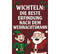 Wichteln: Die beste Erfindung nach dem Weihnachtsmann: Das ultimative Wichtel-Notizbuch | Blanko, ca. A5 (6x9"), 120 Seiten | Geschenkidee im Advent und zur Weihnachtszeit