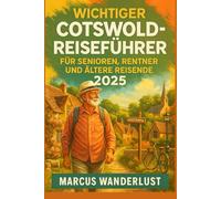 WICHTIGER COTSWOLD-REISEFÜHRER FÜR SENIOREN, RENTNER UND ÄLTERE REISENDE 2025: Ein umfassender Leitfaden für Senioren: Einfache Wanderrouten, barrierefreie Attraktionen und Reisetipps für über 60-Jähr