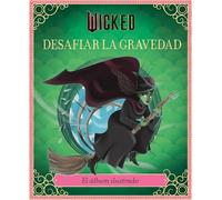 Wicked: Desafiar la gravedad: El álbum ilustrado oficial (FICCIÓN)