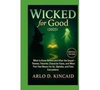 Wicked for Good (2025): The Unofficial Movie & Magic Guide: What to Know Before and After the Sequel - Themes, Theories, Character Fates, and What Part Two Means for Oz, Elphaba, and Fans Everywhere